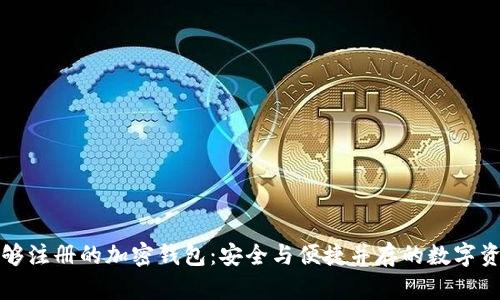 探索中国能够注册的加密钱包:安全与便捷并存的数字资产管理利器