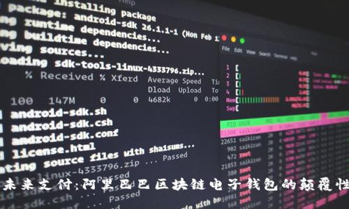解锁未来支付:阿里巴巴区块链电子钱包的颠覆性力量