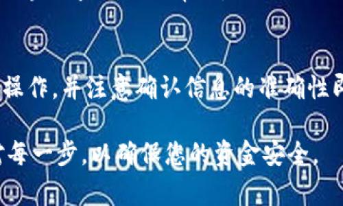 要将IM钱包中的数字货币提币到火币网，您可以按照以下步骤进行操作。请注意，在进行任何金融交易时，务必确保您已了解相关费用及风险。

步骤一：准备工作
在开始之前，请确保您已拥有以下几样东西：
ul
    liIM钱包：您需要设置好IM钱包，并且能够访问其中的资金。/li
    li火币网账户：确保您在火币网有一个已经实名认证的账户，并且已开启相关功能。/li
    li正确的提币地址：提前获取您的火币网提币地址，确保它与您要提取的资产相符。/li
/ul

步骤二：获取火币网提币地址
1. 登录火币网账户。
2. 在首页上，选择“资产”选项。
3. 点击“提币”，选择您想要提取的数字货币。
4. 系统将会提示您输入提币地址，您可以点击“获取提币地址”来生成专属地址。
5. 确保复制该地址，复制过程中注意不要出现任何错误。

步骤三：登录IM钱包
1. 打开IM钱包应用，输入您的密码进行登录。
2. 在钱包界面中，找到要提币的数字货币。

步骤四：发起提币请求
1. 选择您要提取的数字货币，点击“提币”按钮。
2. 在弹出的页面中，粘贴之前复制的火币网提币地址。
3. 输入您想要提币的金额，并检查是否符合最低提币要求。
4. 如果需要，您还可以输入提币备注（这通常是可选的）。

步骤五：确认交易
1. 仔细核对提币信息，包括提币金额和地址，确保无误。
2. 提交提币请求。系统可能会需要您输入交易密码或进行身份验证。
3. 提交后，您会收到一条提币请求的确认消息。

步骤六：查看提币状态
1. 可以在IM钱包中查看提币交易的状态，通常会显示“处理中”或“完成”等状态信息。
2. 同时，您也可以在火币网的资产记录中查看提币是否到账。

注意事项
1. **确认手续费**：不同的平台对于交易的手续费会有所不同，确保您了解IM钱包和火币网的提币手续费。
2. **网络确认时间**：提币到账的时间取决于区块链网络的确认速度，通常情况下最多需要几个小时。
3. **安全防护**：确保您在进行任何操作时使用安全的网络环境，避免使用公共Wi-Fi。
4. **常见问题**：如遇到提币未到账的情况，可以联系客服进行咨询，通常会根据区块链查询提供帮助。

总结
将IM钱包中的数字货币提币到火币网并不是一件复杂的事情，只需按照步骤进行操作，并注意确认信息的准确性即可。若在操作过程中碰到任何疑问，检查官方教程或联系客服是一个明智的选择。

希望这些步骤能帮助您顺利完成提币操作！确保在操作过程中保持冷静，仔细核对每一步，以确保您的资金安全。