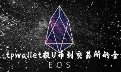 轻松上手:tpwallet提U币到交易所的全流程揭秘