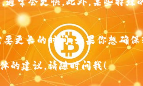 从TPWallet到交易所的转账时间可以受到多种因素的影响，包括区块链网络的拥堵程度、转账处理的速度及策略等。一般来说，转账时间通常取决于以下几个因素：

1. 区块链网络的拥堵程度
如果在某个时刻，区块链的交易量非常高，例如在市场剧烈波动的时候，转账的确认时间可能会延长。这是因为矿工们需要将交易打包到区块中，网络越繁忙，确认的时间越长。

2. 交易费用的设置
在区块链上进行转账时，用户通常需要支付一定的交易费用。更高的交易费用会吸引更多的矿工优先处理你的交易，缩短确认时间。反之，如果费用设置较低，交易确认可能会受到延迟。

3. 交易所的处理时间
即使你的转账在区块链上已经得到确认，接收交易所的处理时间也是需要考虑的。有些交易所会有额外的处理步骤，比如安全检查、余额更新等，这可能会导致需要更长的时间才能在你的账户上反映出转账的金额。

4. 使用的区块链网络
不同的区块链网络有各自的特点。例如，以太坊网络的转账可能会比比特币网络更快，但当网络拥堵时以太坊的交易确认时间也会受到影响。因此，选择转账的区块链网络也会影响总的转账时间。

5. 转账类型
有些转账是通过智能合约执行的，会涉及更多的处理步骤和时间，而普通的转账则相对简单，通常会更快。此外，某些特殊的转账类型（例如代币交换）可能需要额外的时间来进行处理。

总结
总体来说，从TPWallet转账到交易所的时间通常在几分钟到几小时之间，极少情况下可能需要更长的时间。如果你想确保转账尽可能快，请考虑提高交易费用并选择一个相对较少拥堵的时段进行操作。

希望这能帮助你了解TPWallet到交易所的转账时间。如果你有任何其他问题或者需要更具体的建议，请随时问我！