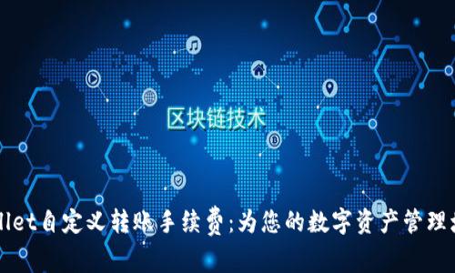 解锁TPWallet自定义转账手续费：为您的数字资产管理增添灵活性