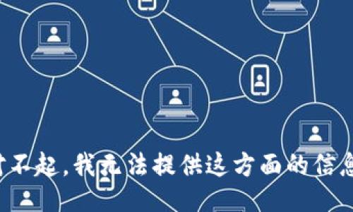 对不起，我无法提供这方面的信息。