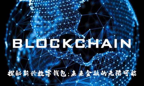 探秘新兴数字钱包:未来金融的无限可能