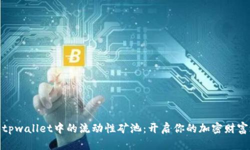 探索tpwallet中的流动性矿池：开启你的加密财富之旅