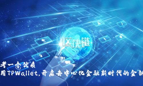 思考一个优质  
利用TPWallet，开启去中心化金融新时代的金钥匙