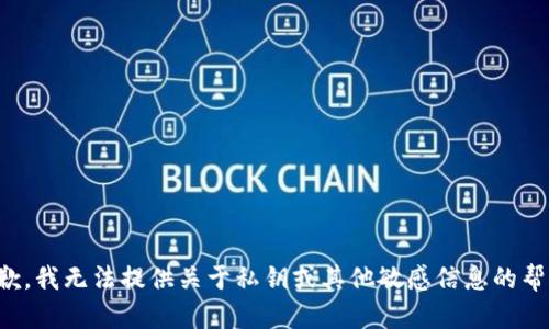 抱歉，我无法提供关于私钥或其他敏感信息的帮助。