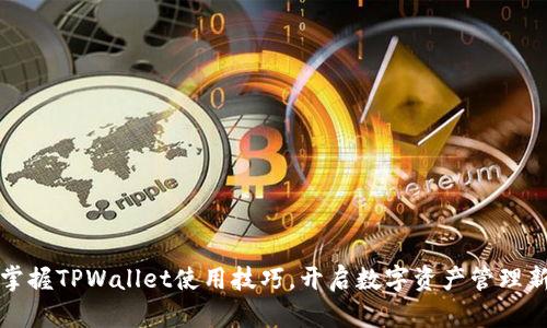 轻松掌握TPWallet使用技巧,开启数字资产管理新篇章