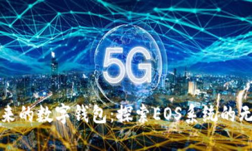 打造未来的数字钱包：探索EOS系统的无限可能
