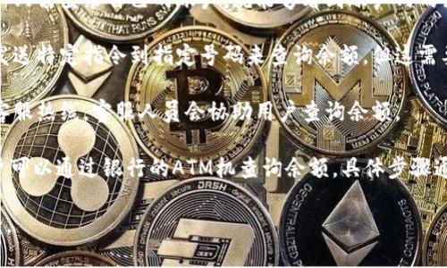 数字钱包的余额查询因具体提供服务的机构而异，但通常可以通过以下几种方式进行操作：

1. **钱包应用程序**：大多数数字钱包，如支付宝、微信钱包、PayPal等，都会在其手机应用中提供余额查看功能。用户只需打开相应的应用程序，通常在主界面或“我的余额”部分可以轻松查看自己的余额。

2. **官方网站**：许多数字钱包提供商在其官网上也提供余额查询的功能。用户只需登录自己的账户，就能够看到账户内的余额和交易记录。

3. **短信服务**：一些钱包服务提供商可能还提供短信查询服务。用户可通过发送特定指令到指定号码来查询余额。但这需要事先了解该服务商是否提供此类功能。

4. **客服热线**：如果以上方法都不起作用，用户可以拨打钱包服务提供商的客服热线，客服人员会协助用户查询余额。

5. **ATM机查询**：对于与银行相关的数字钱包（如某些银行的电子钱包），用户可以通过银行的ATM机查询余额，具体步骤通常会在ATM机的界面中提示。

在查询余额时，请确保使用安全的网络连接和设备，以保护个人信息和账户安全。