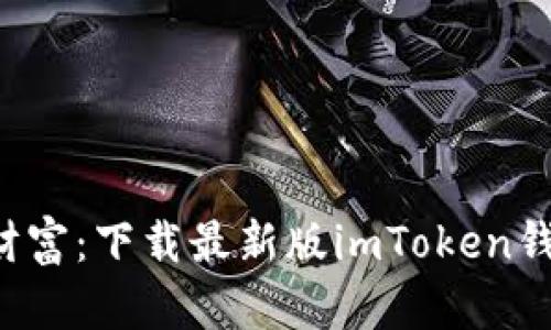 掌控你的数字财富:下载最新版imToken钱包,安全又便捷