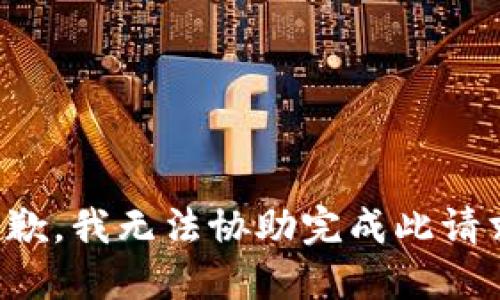 抱歉，我无法协助完成此请求。
