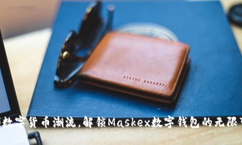 引领数字货币潮流,解锁Maskex数字钱包的无限可能!