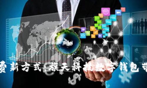 开启未来消费新方式:旗天科技数字钱包带你畅游无阻