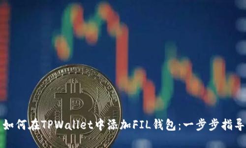 如何在TPWallet中添加FIL钱包:一步步指导