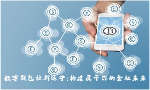 数字钱包社群运营:构建属于你的金融未来