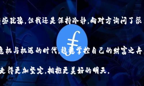    别让骗子得逞！用TPWallet保护你的资产  / 
 guanjianci  TPWallet, 骗子, 资产保护  /guanjianci 

引言：数字资产时代的双刃剑
在这个数字化飞速发展的时代，像TPWallet这样的数字钱包给我们带来了便利，能够让我们轻松管理自己心爱的虚拟货币。然而，随之而来的却是潜伏在黑暗中的骗子，他们如同晨曦中的幽灵，悄然无息地侵害我们的财富。如何在这片虚拟的江湖中保护自己的资产，已成为每一位数字资产持有者必须面对的课题。

第一章：TPWallet的魅力与潜在风险
TPWallet不仅仅是一个钱包，它是一扇通向数字财富的窗户，一种崭新的生活方式的象征。想象一下，手指轻轻一划，你的资产便能在几秒钟内完成跨国转账，迅速流动于全球最火热的交易所。然而，这样的便利背后却也隐藏着风险，如同一条暗流汹涌的河流，暗藏着未知的凶险。

过去几年里，随着区块链技术的不断普及，然而骗子和黑客也如雨后春笋般冒出头来，他们伪装成友好的面孔，企图通过各种手段来窃取我们的财富。在这样的环境中，我们需要擦亮眼睛，保持警惕，时刻准备保护自己的数字资产不受侵犯。

第二章：识别网络骗局的信号
骗子的手法繁多，形形色色，但许多 scam 都有共同的特征。首先，任何涉及投资的承诺都需保持怀疑态度。如果某个平台承诺“零风险高回报”，这往往是一个红色警告。想象那些穿着华丽、口口声声称要帮助你迅速致富的人，实际上他们的目的只是将你辛辛苦苦攒下的积蓄转入他们自己的口袋。

另外，注意那些令人困惑的链接和假网站。骗子们喜欢使用与真正的网站相似的域名和界面，试图在无形中诱使用户输入私密信息。因此，验证网站地址的真实性，就像在大雨中为自己撑起一把透明的伞，保护自己不被浑水摸鱼。

第三章：利用TPWallet的安全措施
TPWallet为了保护用户资产，提供了多重安全措施，比如二次验证和离线存储。为此，我们需要时刻保持对这些功能的关注。在登录时务必开启二次验证，就如同在家中安装一扇坚固的铁门，防止任何不速之客的闯入。而对于那些长期闲置的数字资产，可以选择离线存储。这就像把家中贵重的财物存放到安全的金库中，万一发生网络事故，也能确保资产的安全。

第四章：反击骗子的有效策略
若不幸成为骗子的目标，不要惊慌。首先，立即修改所有相关账户的密码，就像在发现家中被盗后迅速加装防盗门。与此同时，收集所有相关证据，包括沟通记录、交易截图等，及时向有关部门或平台举报。让那些居心叵测的骗子无处遁形，共同营造一个安全可靠的数字环境，方能让我们所有人受益。

第五章：学习分享—筑起防线
在这个信息共享的时代，知识就是力量。通过参与社区讨论、看论坛、阅读专业文章，学习更多关于如何保护自己资产的知识。我们可以如同在古代聚集在市集上交流心得，分享经验。每一次分享都是对抗骗子的有力武器。

第六章：一个真实的故事
在我个人的投资历程中，有一次我接到一个自称TPWallet官方客服的电话。他们声称我的账户存在异常，要求我提供个人信息以“确认身份”。虽然当时心中有些犹豫，但我还是保持冷静，向对方询问了很多细节。最终，我意识到这是一个骗局，并迅速挂断电话。事后，我立即更改了账户安全设置和密码，并在社交平台上分享了这段经历，提醒朋友们保护自己。

总结：慧眼识金，安然无恙
在这个瞬息万变的数字世界里，安全和警惕是我们最好的盟友。TPWallet作为一个安全的虚拟资产管理工具，只要我们懂得利用，保持警觉，定能在这个充满危机与机遇的时代，稳稳掌控自己的财富之舟。

让我们共同努力，提高自我保护意识，拒绝黑暗中的骗子，把握属于我们的光明与未来。无论是晨雾中的老桥，还是繁星点点的夜空，我们都有能力在这条路上走得更加坚定，拥抱更美好的明天。