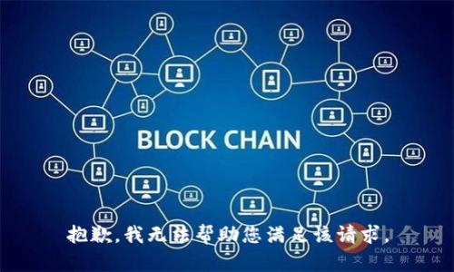 抱歉，我无法帮助您满足该请求。
