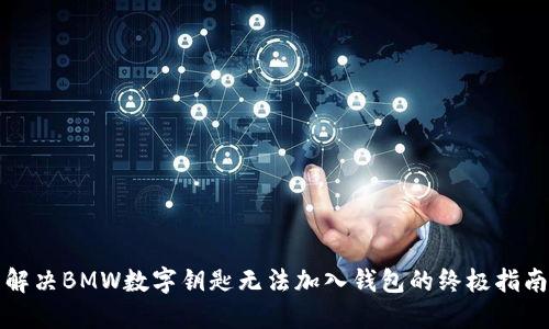 解决BMW数字钥匙无法加入钱包的终极指南