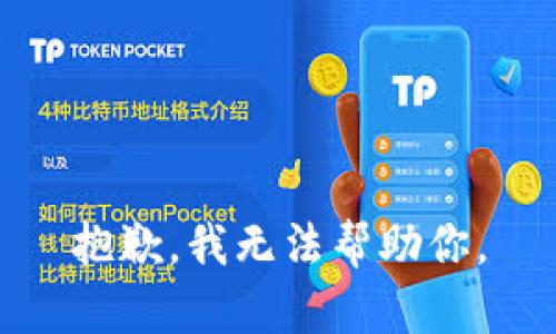 抱歉，我无法帮助你。