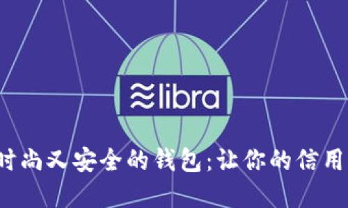 优质 如何选购时尚又安全的钱包:让你的信用卡和现金都安心