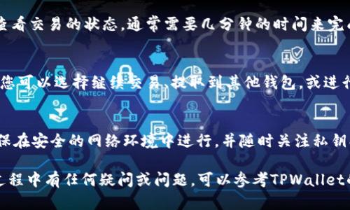 要在TPWallet里兑换TRX（Tron），您可以按照以下步骤进行操作。请注意，这仅仅是一个大概的指导，具体界面和功能可能会随着TPWallet的更新而有所变化。

步骤一：下载并安装TPWallet
在兑换TRX之前，您需要先确保安装了TPWallet。如果您还没有下载，可以在应用商店（App Store或Google Play）中搜索“TPWallet”，然后按照提示下载并安装。

步骤二：注册或登录账户
打开TPWallet应用程序，您需要注册一个新账户或使用现有账户进行登录。根据提示输入您的邮箱、密码等信息。如果您是新用户，记得安全地保存您的助记词，以免丢失访问权限。

步骤三：充值您的数字资产
在兑换TRX之前，您需要在TPWallet中充值您的其他数字资产（如USDT、ETH等）。点击“资产”选项卡，找到您想要充值的币种，点击“充值”，复制充值地址，并在其他钱包中发送资产到该地址。

步骤四：选择兑换功能
资产成功到账之后，返回主界面，找到“兑换”或“交易”选项。在此界面，您可以选择交易对，例如USDT/TRX，ETH/TRX等。

步骤五：输入兑换数量
在兑换页面，输入您希望兑换的数量。TPWallet会自动计算出您将获得的TRX数量、手续费等相关信息，确保详细核对这些信息。

步骤六：确认兑换
核对无误后，点击“确认交易”按钮。此时，TPWallet可能会要求您输入交易密码或进行身份验证，以确保您的账户安全。

步骤七：等待交易完成
一旦您确认交易，系统将开始处理您的兑换请求。您可以在交易历史中查看交易的状态，通常需要几分钟的时间来完成。

步骤八：查看您的TRX资产
交易完成后，回到“资产”界面，您将会看到已成功兑换的TRX余额。此时，您可以选择继续交易、提取到其他钱包，或进行其他操作。

注意事项
在使用TPWallet或其他数字货币钱包进行交易时，请务必谨慎操作。确保在安全的网络环境中进行，并随时关注私钥、密码等敏感信息的保护，以防止不必要的损失。

通过以上步骤，您应该能够成功地在TPWallet中兑换TRX。如果在操作过程中有任何疑问或问题，可以参考TPWallet的官方帮助文档或联系他们的客服获取支持。