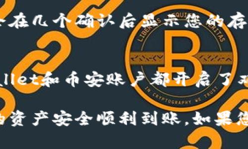 在将TP Wallet中的BTC（比特币）转移到币安（Binance）时，您应选择利用比特币原生链（Bitcoin Mainnet）进行转账。以下是操作步骤的详细说明：

步骤一：准备转账
首先，确保您在TP Wallet中拥有足够的BTC，并了解币安平台的存款要求。登录币安账户，找到“钱包”页面，选择“充值”，然后找到比特币（BTC），复制币安提供的比特币地址。这个地址是您在TP Wallet中转账的目标地址。

步骤二：在TP Wallet中进行转账
打开TP Wallet，选择BTC。点击“发送”选项，输入您在币安复制的比特币地址。接下来，输入您想要转账的金额，确保转账金额符合您在币安的存款要求，并留出足够的网络交易费用。

步骤三：确认交易
在确认交易信息无误后，确认发送。一般情况下，转账会需要一些时间进行区块确认，这段时间取决于当前网络的拥堵情况。您可以通过区块链浏览器查看交易状态，确认交易是否成功。

步骤四：在币安确认收款
转账完成后，您可以回到币安的“充值”页面，查看您转账的BTC是否到达钱包。通常情况下，币安会在几个确认后显示您的存款。如果长时间未到账，可以联系币安客服进行咨询。

注意事项
在转账过程中，请务必仔细核对地址，因为一旦转账完成，资金将无法恢复。此外，确保您的TP Wallet和币安账户都开启了双重身份验证等安全措施，保护您的资产安全。

以上是将TP Wallet中的BTC转移到币安的步骤与注意事项，按照这些步骤进行操作，可确保您的资产安全顺利到账。如果您在操作过程中有疑问，建议查看相关平台的帮助文档或咨询客服。