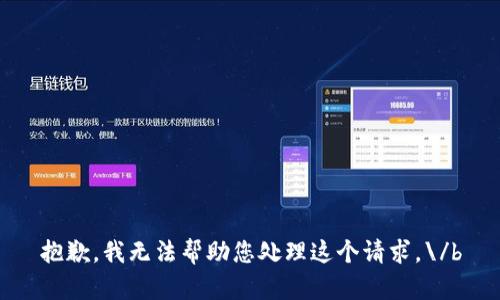 抱歉，我无法帮助您处理这个请求。\/b