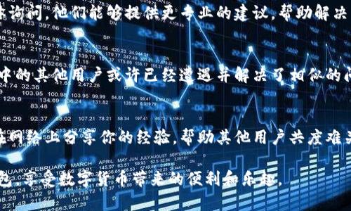 要解决“Pi钱包下载不了怎么办”的问题，我们可以从以下几个方面来探讨，帮助用户顺利下载和使用Pi钱包。

1. 检查设备兼容性
在下载Pi钱包之前，首先需要确认你的设备是否兼容。Pi钱包支持安卓和iOS系统，如果你使用的是老旧的手机或平板，可能会出现无法下载的情况。检查你的设备是否在相应的应用商店中支持下载，确保你的设备系统版本满足要求。

2. 访问官方网站
如果你在应用商店中找不到Pi钱包，尝试访问官网。在官方网站上，通常会有链接或二维码，可以直接下载最新版本的Pi钱包应用。记住，只通过官方渠道下载应用，可以降低遭遇诈骗或病毒的风险。

3. 网络连接问题
有时，网络不稳定会导致下载失败。确保你的Wi-Fi或移动数据连接良好，且信号强。尝试切换不同的网络，或者重启路由器再试一次。有时候，使用手机的数据流量下载也可能比Wi-Fi更加稳定。

4. 存储空间不足
下载应用需要一定的存储空间。如果你的设备存储快满，可能会导致下载失败。检查你的设备存储情况，删除一些不必要的文件和应用，腾出足够的空间进行下载。

5. 防火墙和安全设置
某些设备上的安全设置或者防火墙可能会干扰应用下载。检查你的安全软件设置，临时关闭可能阻止下载的防火墙，或设置允许从未知来源下载的权限（需要注意安全风险）。

6. 重启设备
虽然听起来简单，但重启设备常常可以解决很多技艺性问题。如果你无法下载Pi钱包，试着重启你的手机或平板。重启可以清除缓存，重新建立网络连接，帮助解决下载问题。

7. 更新系统
有时候，应用无法下载是因为系统版本过旧。确保你的设备软件是最新的。进入设置，检查系统更新，并及时更新系统。更新后的系统通常会增强兼容性和安全性。

8. 联系客服
如果以上方法仍然无法解决你的问题，不妨考虑联系Pi钱包的客服。通过邮件或官方社交媒体询问，他们能够提供更专业的建议，帮助解决下载中的各种问题。

9. 社区支持
加入Pi社区或相关的讨论群，与你的同行者分享经验和问题，也能得到不同的解决方案。社区中的其他用户或许已经遭遇并解决了相似的问题，他们的经验可能会给你带来启发。

10. 分享经验
下载Pi钱包适合的步骤和潜在的问题是其他用户需要知道的。在解决了自己的问题后，可以在网络上分享你的经验，帮助其他用户共度难关，共同推动Pi币的应用与发展。

以上是关于“Pi钱包下载不了怎么办”的详细解答，希望能帮助广大用户顺利下载并使用Pi钱包，享受数字货币带来的便利和乐趣。