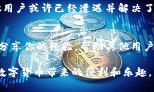 要解决“Pi钱包下载不了怎么办”的问题，我们可以从以下几个方面来探讨，帮助用户顺利下载和使用Pi钱包。

1. 检查设备兼容性
在下载Pi钱包之前，首先需要确认你的设备是否兼容。Pi钱包支持安卓和iOS系统，如果你使用的是老旧的手机或平板，可能会出现无法下载的情况。检查你的设备是否在相应的应用商店中支持下载，确保你的设备系统版本满足要求。

2. 访问官方网站
如果你在应用商店中找不到Pi钱包，尝试访问官网。在官方网站上，通常会有链接或二维码，可以直接下载最新版本的Pi钱包应用。记住，只通过官方渠道下载应用，可以降低遭遇诈骗或病毒的风险。

3. 网络连接问题
有时，网络不稳定会导致下载失败。确保你的Wi-Fi或移动数据连接良好，且信号强。尝试切换不同的网络，或者重启路由器再试一次。有时候，使用手机的数据流量下载也可能比Wi-Fi更加稳定。

4. 存储空间不足
下载应用需要一定的存储空间。如果你的设备存储快满，可能会导致下载失败。检查你的设备存储情况，删除一些不必要的文件和应用，腾出足够的空间进行下载。

5. 防火墙和安全设置
某些设备上的安全设置或者防火墙可能会干扰应用下载。检查你的安全软件设置，临时关闭可能阻止下载的防火墙，或设置允许从未知来源下载的权限（需要注意安全风险）。

6. 重启设备
虽然听起来简单，但重启设备常常可以解决很多技艺性问题。如果你无法下载Pi钱包，试着重启你的手机或平板。重启可以清除缓存，重新建立网络连接，帮助解决下载问题。

7. 更新系统
有时候，应用无法下载是因为系统版本过旧。确保你的设备软件是最新的。进入设置，检查系统更新，并及时更新系统。更新后的系统通常会增强兼容性和安全性。

8. 联系客服
如果以上方法仍然无法解决你的问题，不妨考虑联系Pi钱包的客服。通过邮件或官方社交媒体询问，他们能够提供更专业的建议，帮助解决下载中的各种问题。

9. 社区支持
加入Pi社区或相关的讨论群，与你的同行者分享经验和问题，也能得到不同的解决方案。社区中的其他用户或许已经遭遇并解决了相似的问题，他们的经验可能会给你带来启发。

10. 分享经验
下载Pi钱包适合的步骤和潜在的问题是其他用户需要知道的。在解决了自己的问题后，可以在网络上分享你的经验，帮助其他用户共度难关，共同推动Pi币的应用与发展。

以上是关于“Pi钱包下载不了怎么办”的详细解答，希望能帮助广大用户顺利下载并使用Pi钱包，享受数字货币带来的便利和乐趣。