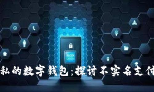 保护隐私的数字钱包：探讨不实名支付的未来