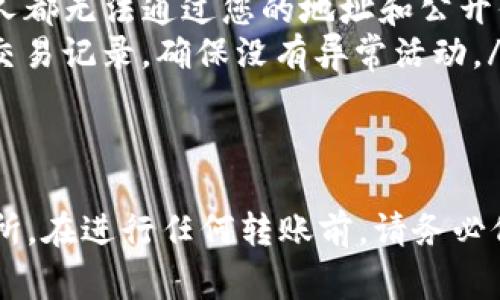 转账过程中涉及到多个数字货币平台，以下是一个较为详细的步骤指南，帮助您将tpwallet（通常指的是TP钱包）中的资产转移至火币（Huobi）交易所。

第一步：准备工作
在开始之前，请确保您已经拥有以下几个条件：
ul
    li在TP钱包中拥有一定数量的加密资产（如USDT、ETH等）。/li
    li在火币交易所创建并完成了账户注册，包括身份验证和相关安全设置。/li
    li了解您要转账的资产种类及其对应的网络，例如ERC20、TRC20等。/li
/ul

第二步：获取火币的充值地址
要将资产转移至火币，您需要获取火币上的充值地址：
ol
    li登录您的火币账户，进入“资金管理”或“资产”页面。/li
    li找到您要转账的资产（例如USDT），点击“充值”按钮。/li
    li选择对应的网络，例如ERC20。在弹出的窗口中，您将看到一个长串的字符串，这就是您的充值地址。/li
    li务必复制该地址，并使用适合的格式保存，以免在转账过程中出现错误。/li
/ol

第三步：在TP钱包中发起转账
接下来，您需要在TP钱包中发起资产的转账：
ol
    li打开TP钱包，选择您想要转账的加密资产。/li
    li点击“转账”或“发送”按钮，粘贴之前复制的火币充值地址。/li
    li填写您要转账的金额，确保余额足够覆盖转账金额和网络手续费。/li
    li检查地址、金额无误后，确认转账。如果需要，输入TP钱包的密码或进行身份验证。/li
/ol

第四步：确认转账状态
转账后，您可以在TP钱包中查看交易记录，查看转账是否成功。也可以通过火币的资产页面，查看到账状态：
ul
    li通常情况下，USDT等热门资产的转账会比较快，但如遇到网络拥堵，可能需要一段时间。/li
    li您可以使用区块链浏览器（如Etherscan）查询交易状态，只需输入转账时生成的交易哈希（TxID）。/li
/ul

第五步：处理常见问题
在转账过程中，您可能会遇到以下一些常见问题：
ul
    listrong转账未到账：/strong如果您的转账长时间未到账，请先确认转账是否成功，检查TP钱包中的交易记录。/li
    listrong充值地址错误：/strong确保您使用的是正确的充值地址，并且所选择的网络与转账网络一致。/li
    listrong手续费过高：/strong在交易高峰期，手续费可能会有所增加，您可以考虑在手续费较低的时段进行转账。/li
/ul

第六步：维护账户安全
在数字货币交易中，安全始终是最重要的环节：
ul
    listrong启用二级验证：/strong在火币平台上，建议开启双重身份验证，提高账户安全性。/li
    listrong保护私钥：/strongTP钱包中的私钥绝对不可泄露，任何人都无法通过您的地址和公开信息获取私钥。/li
    listrong定期检查账户状态：/strong随时保持警觉，查看账户的交易记录，确保没有异常活动。/li
/ul

结束语
通过上述步骤，您应该能够顺利地将TP钱包中的资产转移至火币交易所。在进行任何转账前，请务必仔细确认每一步，确保信息的准确性。希望您的数字资产投资之路顺利！
