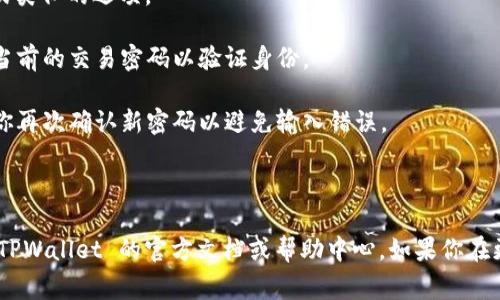 是的，TPWallet 允许用户更改交易密码。通常，通过以下步骤可以修改交易密码：

1. **打开 TPWallet 应用**：确保你已经安装并登录到 TPWallet。

2. **进入设置或安全性选项**：在应用的主界面上，寻找“设置”或“安全性”选项，通常在菜单或个人资料部分可以找到。

3. **选择修改密码**：在安全性设置中，找到“更改交易密码”或类似的选项。

4. **输入当前密码**：在进行更改前，系统通常会要求你输入当前的交易密码以验证身份。

5. **设置新密码**：按照提示输入新的交易密码，通常会要求你再次确认新密码以避免输入错误。

6. **确认更改**：在确认新密码后，系统会提醒你修改成功。

请注意，每个钱包的具体操作可能略有不同，具体步骤请参考 TPWallet 的官方文档或帮助中心。如果你在更改密码时遇到问题，可以考虑联系TPWallet的客服寻求帮助。