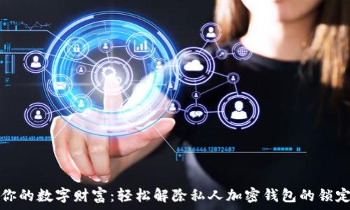 解锁你的数字财富:轻松解除私人加密钱包的锁定方法