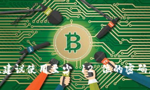 TPWallet 的密码通常是由 8 到 16 位数字、字母或特殊字符组成。为了确保账户安全，建议使用至少 12 位的密码，并包括大小写字母、数字以及特殊符号。如果您还有其他问题或需要更多信息，请告诉我！