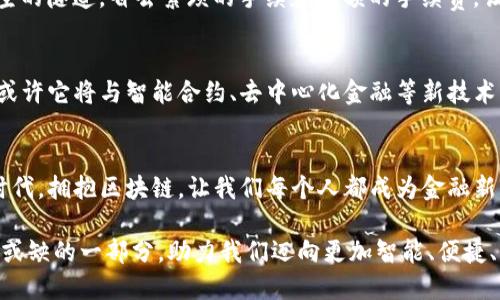 拥抱未来：探索中行区块链电子钱包的无限可能
区块链, 电子钱包, 中行/guanjianci

引言：穿越数字世界的桥梁
在这个瞬息万变的数字时代，金融科技正如一条波澜壮阔的河流，推动着我们的生活不断向前。中行作为国有大型银行，始终走在科技前沿，推出的区块链电子钱包，恰似晨雾中的老桥，连接起传统与未来，信任与便捷。本文将带您探索这项创新技术背后的无限可能，解密区块链电子钱包是如何改变我们日常金融活动的。

区块链：转型的基石
区块链技术的出现，犹如一场金融领域的产业革命。想象一下，在阳光下闪烁的金色账本上，每一笔交易都被牢牢记录，无法篡改，如同历久弥新的古老文物。通过去中心化的方式，区块链不仅提升了交易的透明度，更显著降低了信任成本。这种技术让每一个参与者都能成为交易过程的见证者，注册在链上的数据，宛如星空中固守的北极星，为人们指引方向。

中行与区块链的结合：创新之路
中行的区块链电子钱包如同一艘现代化的航船，正驾驭着科技的浪潮。它集成了数字货币和传统货币的特点，用户只需通过手机App，便能轻松实现资金的管理与兑换。在这条创新之路上，中行携手区块链技术，无疑是探索未来金融新形态的典范。

便捷支付：生活中的小帮手
想象一下，在盛夏的午后，您躺在阳光明媚的草地上，惬意地享受着生活的乐趣。突然，您想要为前来聚会的好友支付份冷饮， 只需轻轻一划手机，使用中行的区块链电子钱包，便可以快速转账，真正实现了“即刻支付”的美好体验。无论是点外卖还是路边摊，钱包都能让交易如春风拂面般轻松。

安全性：信任的坚实堡垒
在数字交易的洪流中，安全性常常成为人们最为关心的话题。中行的区块链电子钱包，犹如一座坚不可摧的堡垒，搭建在技术的高地上，利用复杂的加密算法和智能合约，确保每一笔交易都如同铸造机密般安全。它让您无需担忧信息泄露或资金被盗的难题，像微风轻拂过碧波荡漾的湖面，心中的不安悄然消散。

跨境交易：打破地域限制
随着全球化的深入发展，跨境交易逐渐成为常态。想象一下，您在西安的家中，想要向远在纽约的好友汇款；通过中行的区块链电子钱包，便能够如同穿越时空的隧道，省去繁琐的手续和高额的手续费，让资金瞬间顺畅流动，拉近了千里之遥的距离。

未来展望：无限可能的蓝海
尽管区块链技术仍在不断发展中，但其应用前景已展现出无比的广阔。中行的区块链电子钱包，犹如一块尚待雕琢的璞玉，将来将不断完善，更加丰富功能，或许它将与智能合约、去中心化金融等新技术深度融合，开启全新的金融生态。无论是个人用户还是中小企业，都能在这一场金融变革中找到属于自己的机会。

结语：携手共创美好未来
中行的区块链电子钱包，正如清晨的第一缕阳光，温暖而又充满希望。它不仅仅是一项技术，更是一种对未来生活方式改变的美好承诺。在科技迅速发展的时代，拥抱区块链，让我们每个人都成为金融新生态的创生者。快来加入这场金融的革命，携手共创美好的未来！

通过上述内容的阐释，我们可以看到中行区块链电子钱包在人们生活中的广泛应用，及其带来的便利与安全。在不久的将来，它将成为我们日常生活中不可或缺的一部分，助力我们迈向更加智能、便捷、富有活力的数字经济时代。