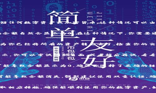 在TPWallet中，如果你的余额显示为0，这意味着你当前在该钱包中没有存储任何数字资产或加密货币。这种情况可以由几个因素造成，以下是一些可能的解释：

1. 新注册用户
如果你刚刚创建了TPWallet账户，且还没有进行任何充值或转账，那么你的余额自然会显示为0。在这种情况下，你需要通过购买、转账或其他方式向钱包充值，才能开始使用该账户进行交易。

2. 转出资产
如果你之前在TPWallet中曾经拥有一定的余额，但现在显示为0，可能是因为你已经将所有的资产转出去了。检查你的交易历史，看是否有任何转账记录，这可以帮助你确认余额为0的原因。

3. 网络问题
有时候，由于网络连接问题或者钱包平台的暂时故障，余额可能无法正确显示。你可以尝试刷新页面，或者稍后再试，看看是否恢复正常。

4. 选择错误的链或账户
TPWallet支持多种区块链平台及资产，如果你选择了错误的链或账户，也可能导致余额显示为0。确保你选择了正确的链，比如Ethereum或Polygon等，才能查看到相应的余额。

5. 安全问题
在某些情况下，如果你的账户遭到黑客攻击，或者你不小心泄露了私钥，也可能导致余额消失。强烈建议使用双重认证，确保账户的安全，同时定期检查账户活动。

总结
在TPWallet中余额为0，有多种可能的原因。了解这些原因有助于你迅速采取相应措施，确保能顺利使用你的数字资产。如果你遇到无法解决的问题，建议联系TPWallet的客服支持，寻求专业帮助。