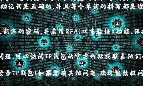 要重新登录tpwallet（TP钱包），您可以按照以下步骤进行操作：

### 步骤一：打开TP钱包应用
首先，请确保您已经安装了TP钱包应用。如果没有，您可以在App Store或Google Play中下载并安装。

### 步骤二：进入登录界面
1. 打开应用后，您会看到主界面的欢迎页面。
2. 点击页面上的“登录”或“进入钱包”的按钮。

### 步骤三：输入您的登录信息
1. **使用助记词或私钥**：如果您之前选择使用助记词或私钥登录，请输入您的助记词或私钥，然后点击“确认”。
2. **使用密码**：如果您使用的是密码登录，请直接输入您的密码，然后点击“登录”。

### 步骤四：解决可能遇到的问题
- **忘记密码**：如果您忘记了密码，可以尝试使用与账户绑定的手机号码或邮箱进行找回。
- **助记词不正确**：确保您输入的助记词是正确的，并且每个单词的拼写都是准确无误的。

### 步骤五：安全提示
登录后，请确保您的设备安全，定期更新您的密码，并启用2FA（双重验证）功能，保护您的资产安全。

### 其他帮助
如果在重新登录的过程中遇到任何问题，可以访问TP钱包的官方网站或联系他们的客户支持，以获得更多帮助和指导。

希望这些步骤能够帮助您顺利重新登录TP钱包！如果您有其他问题，欢迎继续提问。