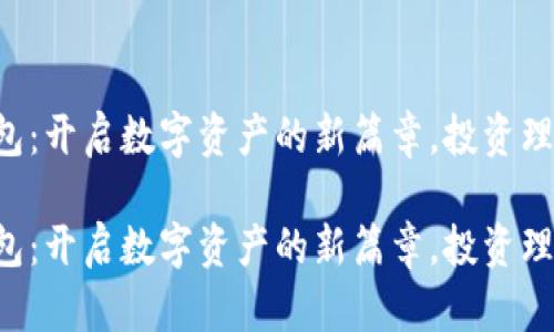 区块链中文钱包:开启数字资产的新篇章,投资理财从现在开始!
区块链中文钱包:开启数字资产的新篇章,投资理财从现在开始!
