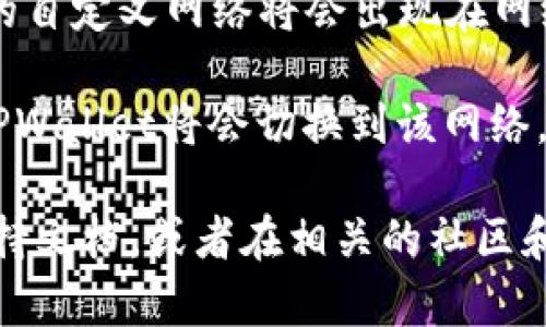 在TPWallet中添加或管理自定义网络的步骤大致如下：

1. **打开TPWallet应用**：确保您的TPWallet应用已更新到最新版本。

2. **进入设置**：在应用主界面，通常会有一个“设置”图标，点击它。

3. **选择网络管理**：在设置菜单中，您会看到“网络”或“自定义网络”选项，点击进入。

4. **添加自定义网络**：
   - 在网络管理页面，您可能会看到添加网络的选项。
   - 输入您想要添加的网络的相关信息，包括网络名称、链ID、RPC URL、符号等。确保您输入的信息是准确的，可以根据官方文档或社区提供的信息进行填写。

5. **保存设置**：填写完成后，点击“保存”或“确认”按钮，您添加的自定义网络将会出现在网络列表中。

6. **切换网络**：在网络列表中选择您刚刚添加的自定义网络，TPWallet将会切换到该网络。

如果您在这些步骤中遇到任何问题，建议查看TPWallet的官方支持文档，或者在相关的社区和论坛寻求帮助。