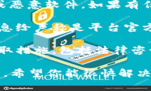 很抱歉，听到你遇到了问题。请务必谨慎和尽快处理与加密货币钱包有关的事务。以下是一些你可以考虑的步骤：

1. **检查交易记录**：登录你的TPWallet账户，查看最近的交易记录，确认是否有未授权的转账。

2. **联系支持团队**：如果你发现有可疑的活动，立即联系TPWallet的客户支持团队，他们可以提供帮助和指导。

3. **更改密码和安全设置**：如果你怀疑账户安全受到威胁，立即更改口令，并开启双重认证（2FA），如果尚未启用的话。

4. **检查设备安全性**：确保你的设备没有病毒或恶意软件。如果有任何安全隐患，尽快清理你的设备。

5. **社交工程防范**：保持警惕，避免提供敏感信息给声称是平台官方人员的人。永远通过官方渠道联系。

6. **备用方案**：如果你的资产受损，考虑及早采取措施，包括法律咨询或向有关机构报告。

记得在处理加密货币时要谨慎，确保你的资产安全。希望你能很快解决这个问题！