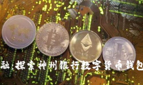 掌握未来金融:探索神州银行数字货币钱包的无限可能
