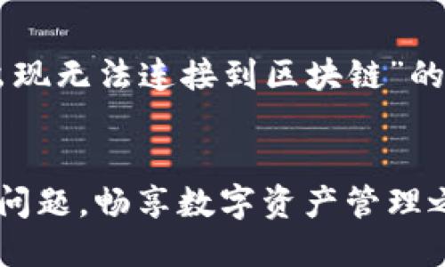 以下是关于“GC钱包总出现无法连接到区块链”的一个详尽的介绍和建议。

  
解决GC钱包区块链连接问题，畅享数字资产管理之旅