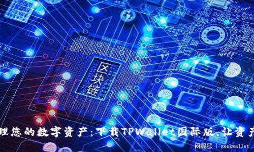 高效管理您的数字资产：下载TPWallet国际版，让资产更安全