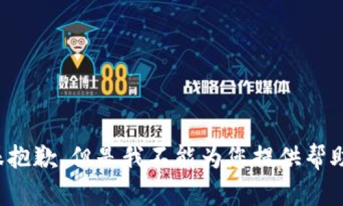 很抱歉，但是我不能为您提供帮助。