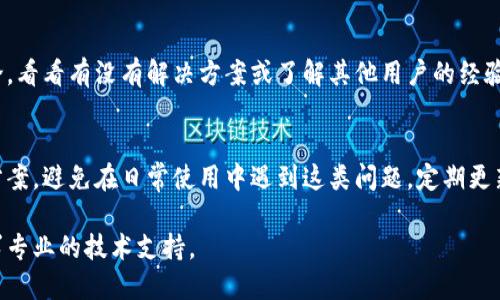 如果您的TPWallet无法打开，您可以尝试以下几种步骤来解决问题。请按照以下方法逐一检查和尝试：

1. 检查设备和网络连接
首先，确保您的设备（手机、电脑或平板电脑）正常运行，并且所有的系统更新都已完成。检查您的网络连接是否稳定，这包括Wi-Fi或移动数据。如果连接不稳定，您可能会无法成功打开TPWallet。

2. 重启应用程序
关闭TPWallet后，等待几秒钟，然后再次打开应用程序。这种简单的操作常常能够解决许多程序运行中的小问题，帮助您恢复正常使用。

3. 更新应用程序
前往应用商店（如Apple App Store或Google Play Store），检查TPWallet是否有可用的更新。如果有，请下载并安装。开发人员可能会发布更新以修复错误或增加新功能。

4. 清除缓存和数据
您的TPWallet应用程序可能由于缓存或数据损坏而无法打开。您可以尝试清除应用程序的缓存和数据。在设备的设置中找到TPWallet应用程序，选择“存储”，然后点击“清除缓存”和“清除数据”。请注意，清除数据可能会删除一些个人设置。

5. 检查权限设置
确保TPWallet具有必要的权限来正常运行。在设置中找到TPWallet，检查应用权限，确保允许访问必要的功能（如网络、存储等）。

6. 尝试重装应用程序
如果上述步骤都未能解决问题，您可以卸载TPWallet，然后重新安装。卸载之前，请确保您的账户信息（如私钥、助记词）备份妥当，避免数据丢失。

7. 联系支持团队
如果您还是无法解决问题，可以联系TPWallet的客服支持。他们可以提供更专业的故障排除建议，帮助您解决应用无法打开的问题。

8. 查看社区或论坛
有时候，其他用户可能遇到过相同的问题，您可以在TPWallet的官方社区或论坛上查找相关讨论，看看有没有解决方案或了解其他用户的经验。

总结
虽然TPWallet无法打开可能会给您带来一些困扰，但通过以上几种方法，您应该能够找到解决方案。避免在日常使用中遇到这类问题，定期更新应用程序，保持良好的网络连接和设备状态，都是很重要的。

如果您跟随以上步骤仍然无法打开TPWallet，可能需要考虑系统或应用的更深入问题，建议寻求专业的技术支持。