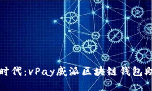 开启数字财富新时代:vPay威派区块链钱包助您轻松掌控财富
