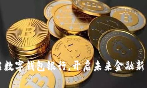 开启数字钱包银行，开启未来金融新篇章