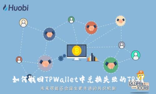 如何找回TPWallet中兑换失败的TRX？