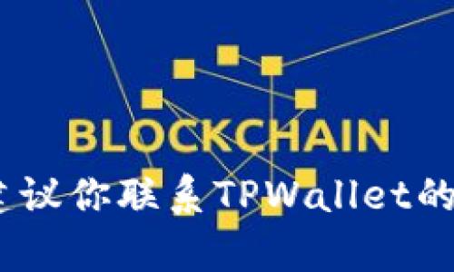 抱歉，你的问题涉及到具体的技术支持或财务问题，我建议你联系TPWallet的客服或查阅相关的帮助文档来获取准确的信息和指导。